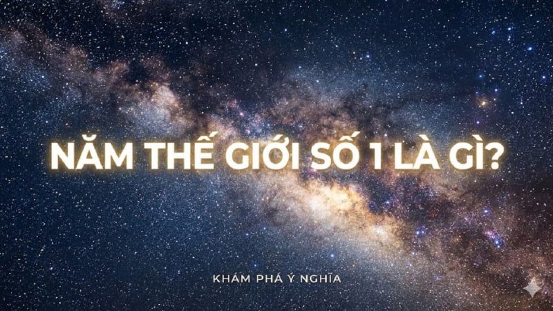 nam-the-gioi-so-1-la-gi?-vi-sao-2026-la-nam-the-gioi-so-1-con-2025-la-nam-cua-su-ket-thuc?